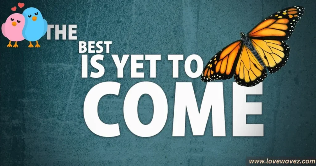 The best is yet to come